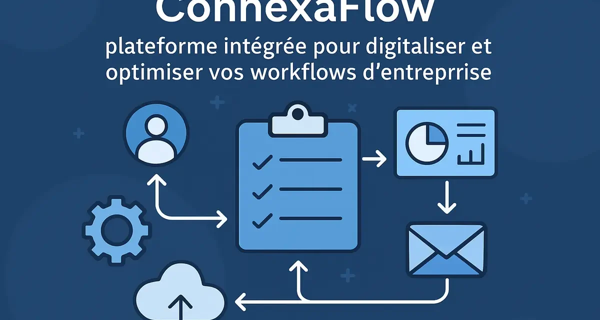 ConnexaFlow : plateforme intégrée pour digitaliser et optimiser vos workflows d’entreprise