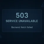 Erreur 503 Backend Fetch Failed : causes, solutions et prévention